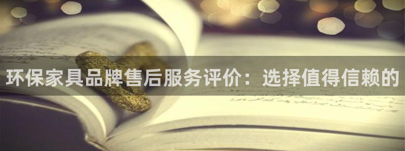 杏耀平台服务中心电话号码：环保家具品牌售后服务评价：选择值得