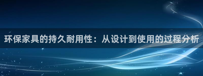 杏耀客户端登陆：环保家具的持久耐用性：从设计到使用的过程分析