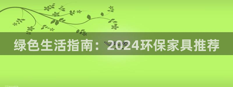 杏耀平台线路测速登录：绿色生活指南：2024环保家具推荐