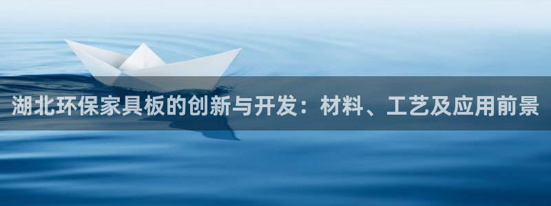 杏耀线路测速登录中心：湖北环保家具板的创新与开发：材料、工艺