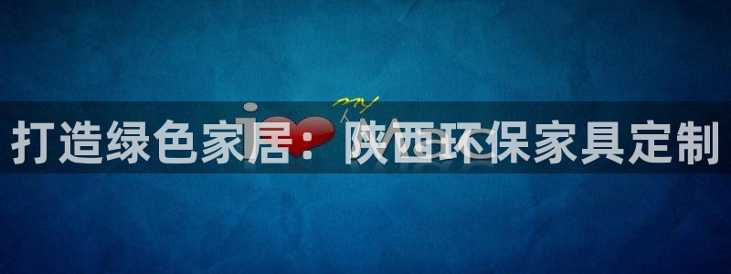 杏耀注册主管：打造绿色家居：陕西环保家具定制